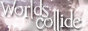 Worlds Collide